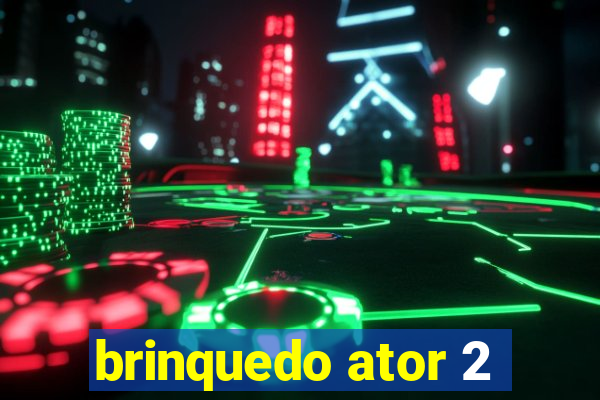 brinquedo ator 2